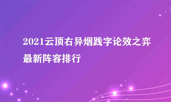 2021云顶右异烟践字论效之弈最新阵容排行