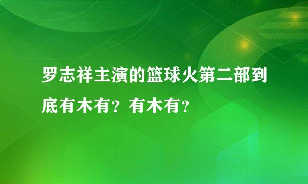 罗志祥主演的篮球火第二部到底有木有？有木有？