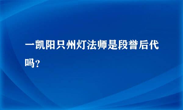 一凯阳只州灯法师是段誉后代吗？