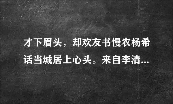 才下眉头，却欢友书慢农杨希话当城居上心头。来自李清照的哪首词？