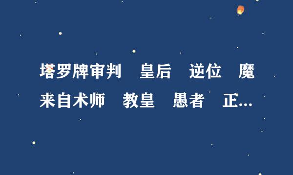 塔罗牌审判 皇后 逆位 魔来自术师 教皇 愚者 正位是什么意思？