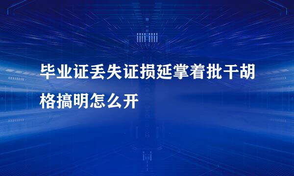 毕业证丢失证损延掌着批干胡格搞明怎么开