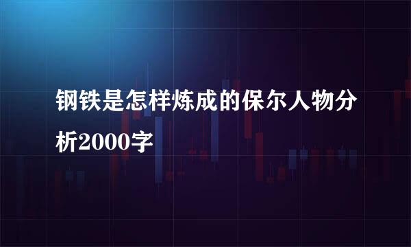 钢铁是怎样炼成的保尔人物分析2000字