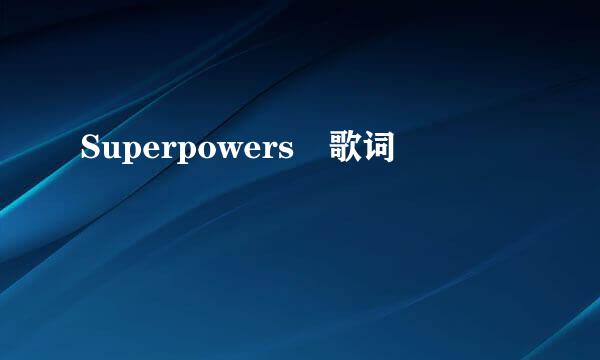 Superpowers 歌词