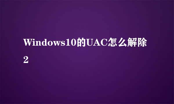 Windows10的UAC怎么解除2