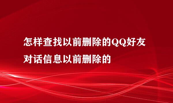 怎样查找以前删除的QQ好友对话信息以前删除的