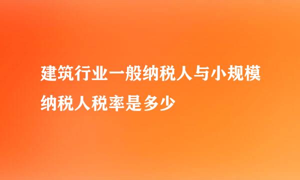 建筑行业一般纳税人与小规模纳税人税率是多少