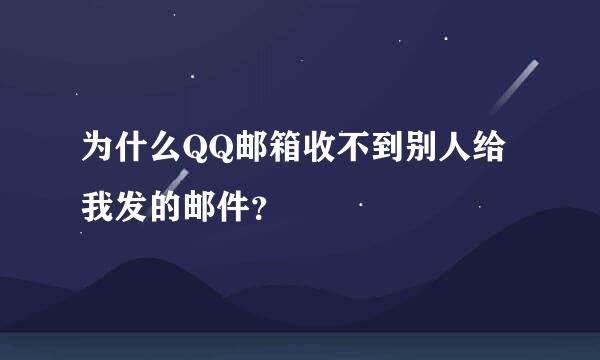 为什么QQ邮箱收不到别人给我发的邮件？