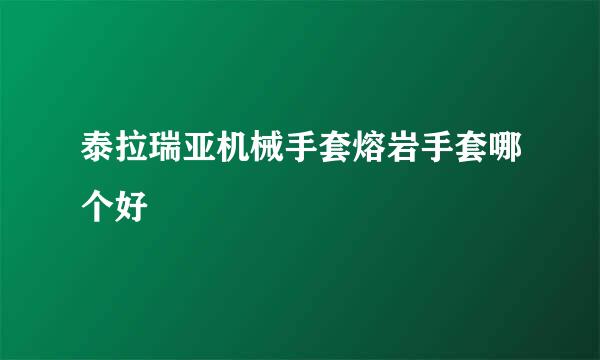 泰拉瑞亚机械手套熔岩手套哪个好