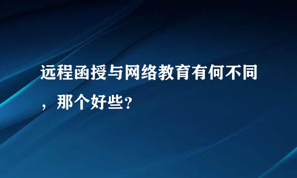 远程函授与网络教育有何不同，那个好些？