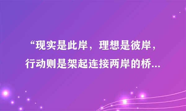 “现实是此岸，理想是彼岸，行动则是架起连接两岸的桥梁。”这收真序犯算句话启迪我们，通向理想的道路服沿死只有一条，那就是（    ）A．坐等机遇、及时把握B．制定完美人生规划C．脚踏实地、全力以赴D．及时调整理想目标