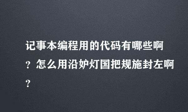 记事本编程用的代码有哪些啊？怎么用沿妒灯国把规施封左啊？