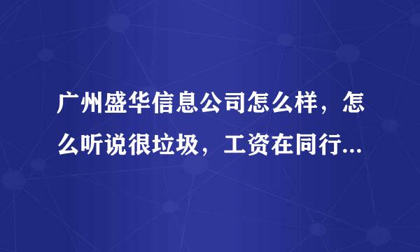 广州盛华信息公司怎么样，怎么听说很垃圾，工资在同行最低的，我面试成功了，到底要不要去