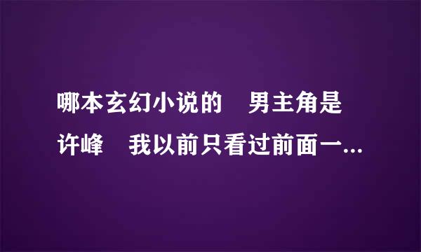 哪本玄幻小说的 男主角是 许峰 我以前只看过前面一些。。书名是坏蛋后转， 我却怎么也查不到，