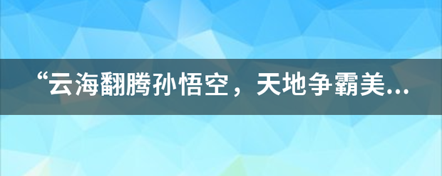 “云海翻腾孙悟空，天地争霸美猴王”中“猪八戒”来自常说的那句诗是什么？