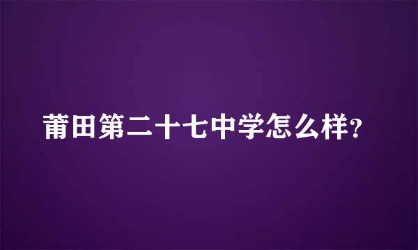 莆田第二十七中学怎么样？