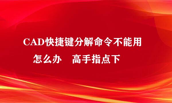 CAD快捷键分解命令不能用 怎么办 高手指点下