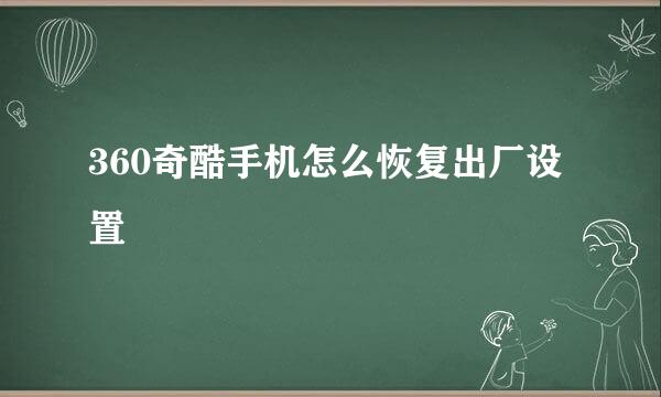 360奇酷手机怎么恢复出厂设置