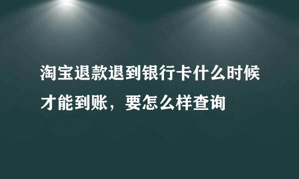 淘宝退款退到银行卡什么时候才能到账，要怎么样查询