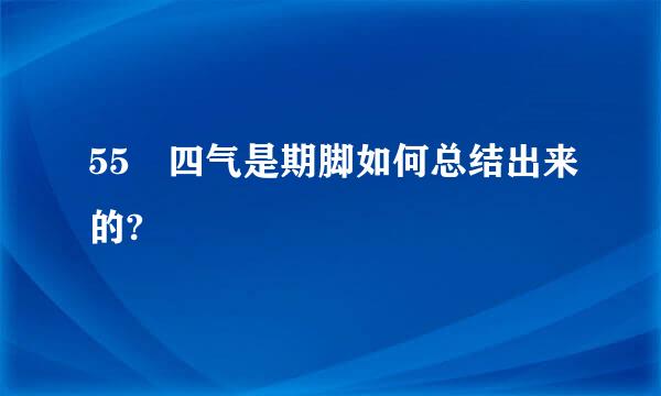 55 四气是期脚如何总结出来的?