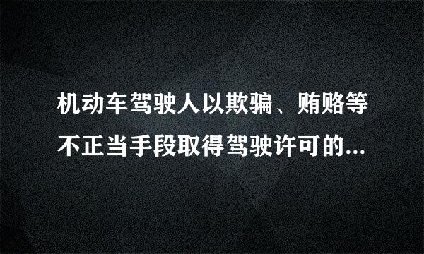 机动车驾驶人以欺骗、贿赂等不正当手段取得驾驶许可的，应当收缴驾驶证，撤销驾驶许可