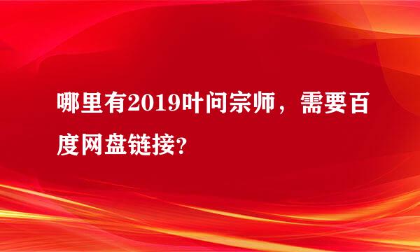 哪里有2019叶问宗师，需要百度网盘链接？