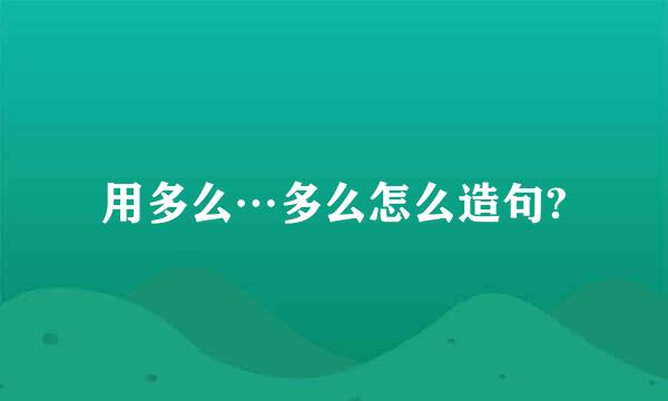 用多么…多么怎么造句?