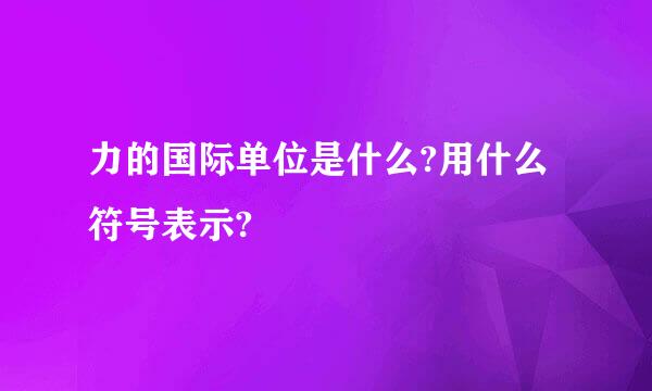 力的国际单位是什么?用什么符号表示?