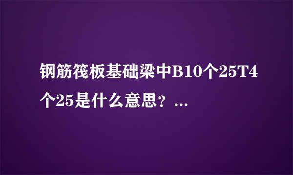 钢筋筏板基础梁中B10个25T4个25是什么意思？箍筋开口是向下还始美喜培脚是向上