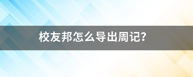 校友邦怎么导出周记？