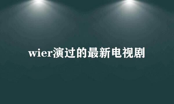 wier演过的最新电视剧