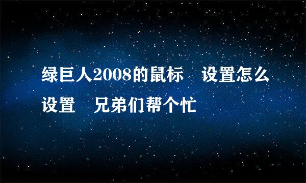 绿巨人2008的鼠标 设置怎么设置 兄弟们帮个忙