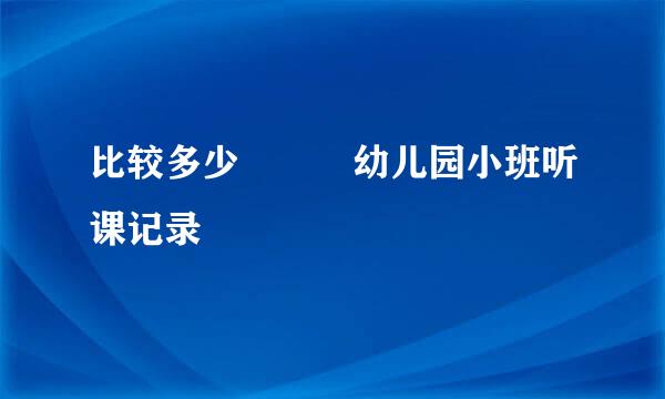 比较多少   幼儿园小班听课记录