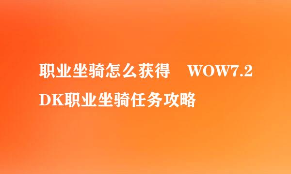 职业坐骑怎么获得 WOW7.2DK职业坐骑任务攻略