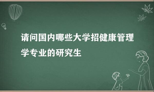 请问国内哪些大学招健康管理学专业的研究生