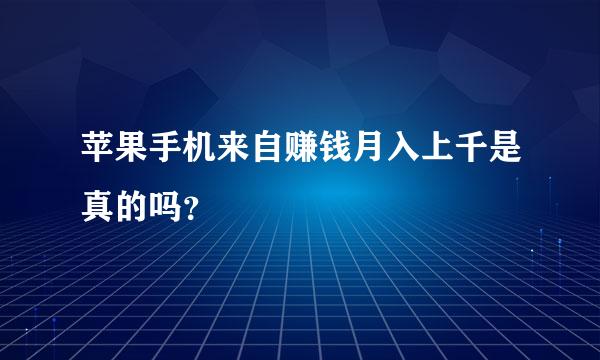 苹果手机来自赚钱月入上千是真的吗？