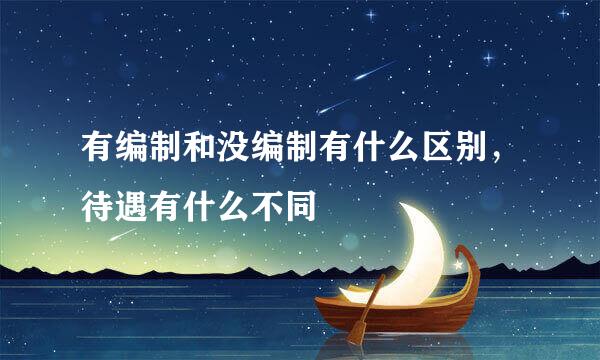 有编制和没编制有什么区别，待遇有什么不同