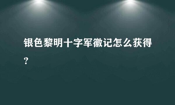 银色黎明十字军徽记怎么获得？