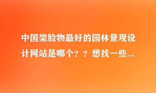 中国架脸物最好的园林景观设计网站是哪个？？想找一些建筑景观的资料