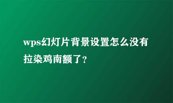 wps幻灯片背景设置怎么没有拉染鸡南额了？