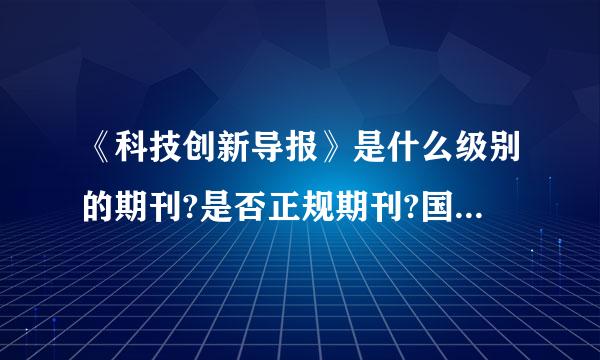 《科技创新导报》是什么级别的期刊?是否正规期刊?国内CN刊号和国际ISSN刊号是什么?