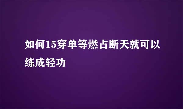 如何15穿单等燃占断天就可以练成轻功