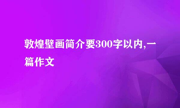 敦煌壁画简介要300字以内,一篇作文