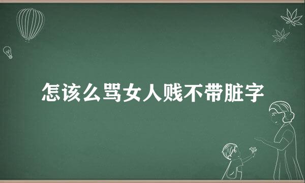 怎该么骂女人贱不带脏字