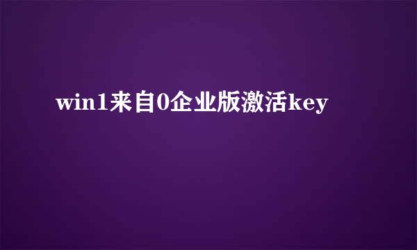 win1来自0企业版激活key