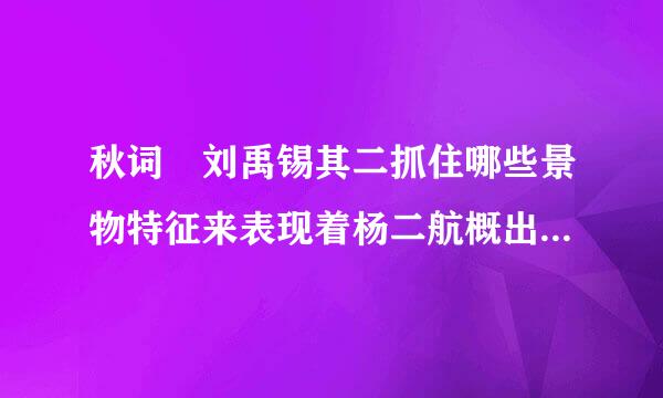 秋词 刘禹锡其二抓住哪些景物特征来表现着杨二航概出秋天彻骨的清气来自