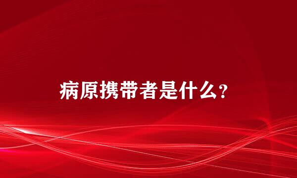 病原携带者是什么？