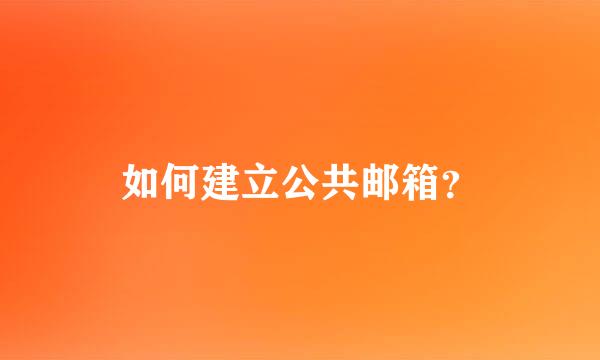 如何建立公共邮箱？