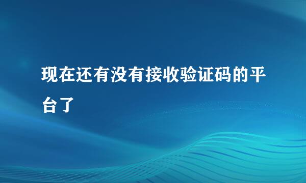 现在还有没有接收验证码的平台了