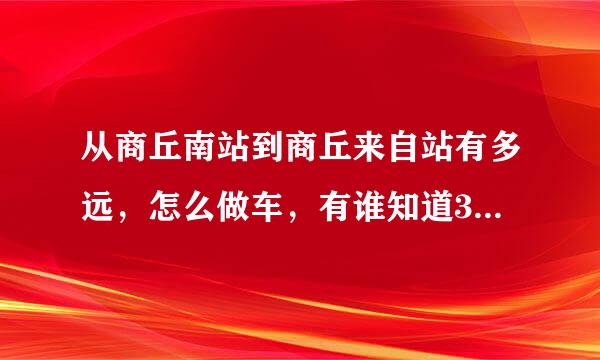 从商丘南站到商丘来自站有多远，怎么做车，有谁知道360问答